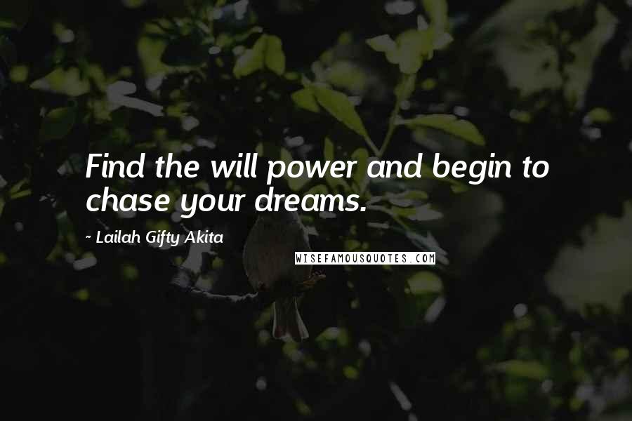 Lailah Gifty Akita Quotes: Find the will power and begin to chase your dreams.