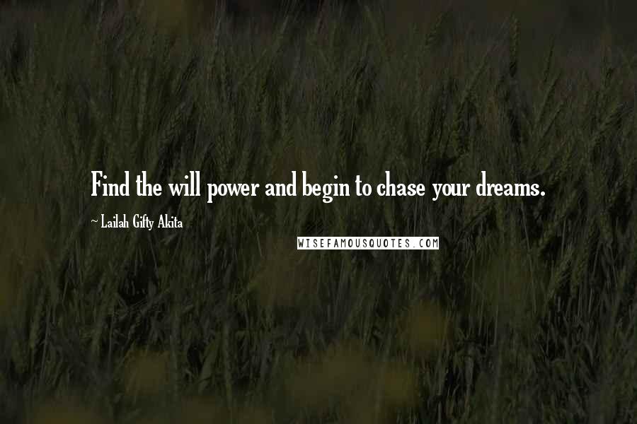 Lailah Gifty Akita Quotes: Find the will power and begin to chase your dreams.