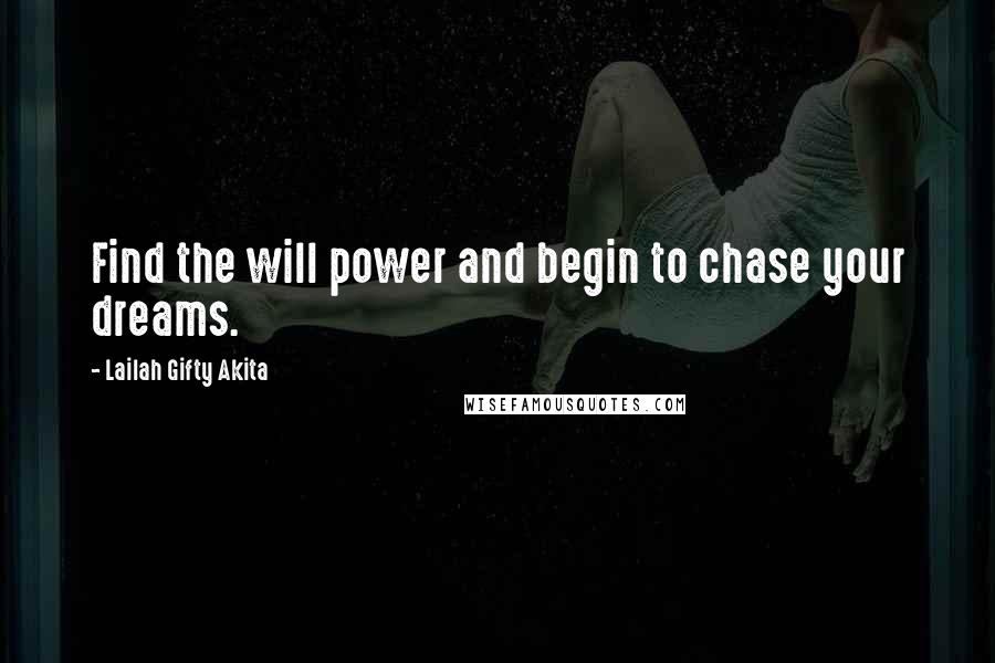 Lailah Gifty Akita Quotes: Find the will power and begin to chase your dreams.