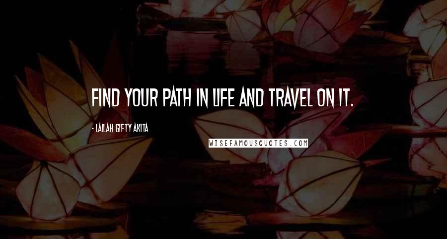 Lailah Gifty Akita Quotes: Find your path in life and travel on it.