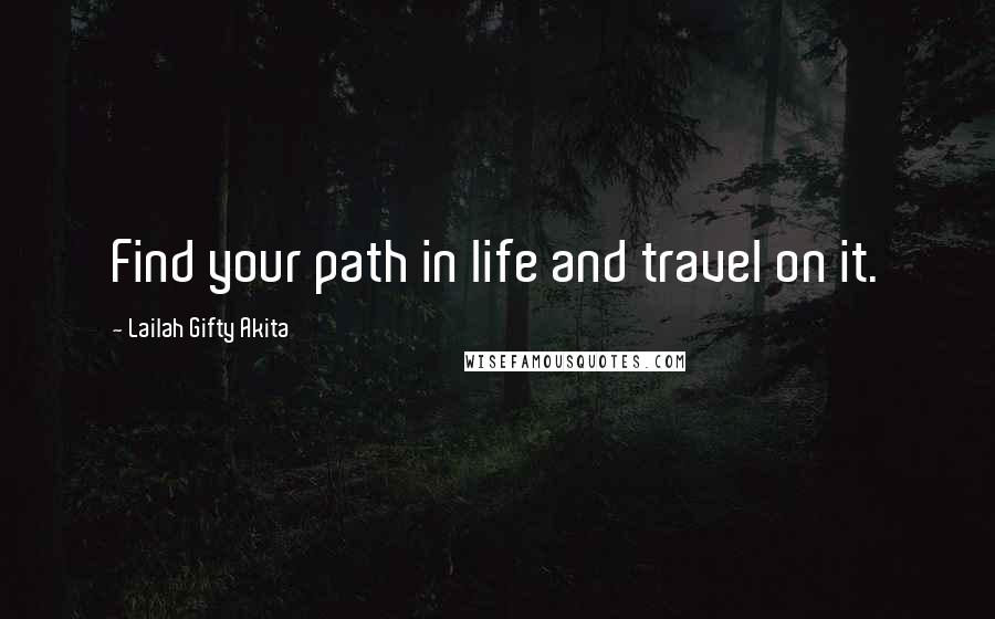 Lailah Gifty Akita Quotes: Find your path in life and travel on it.