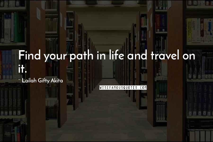 Lailah Gifty Akita Quotes: Find your path in life and travel on it.