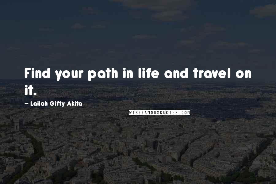 Lailah Gifty Akita Quotes: Find your path in life and travel on it.