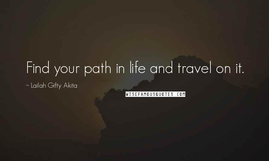 Lailah Gifty Akita Quotes: Find your path in life and travel on it.