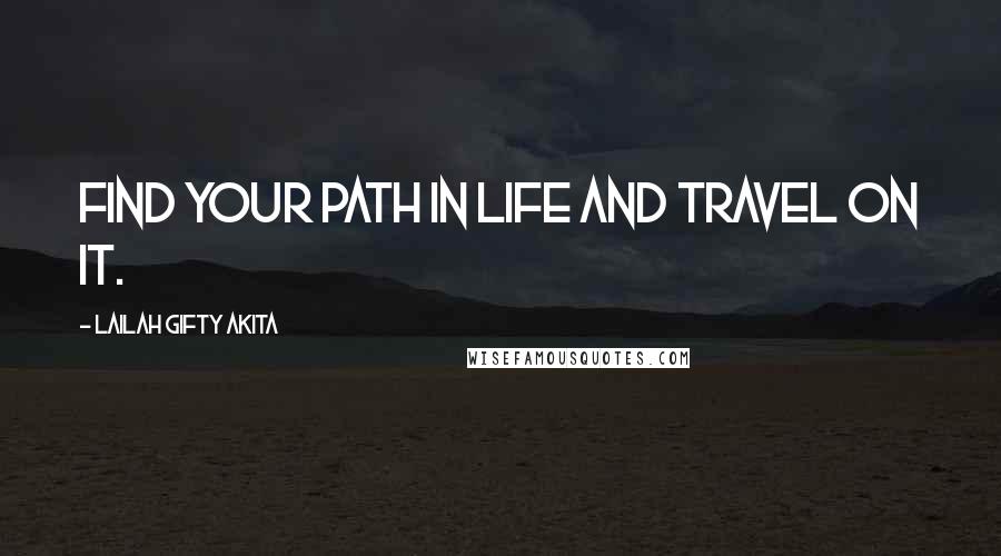 Lailah Gifty Akita Quotes: Find your path in life and travel on it.