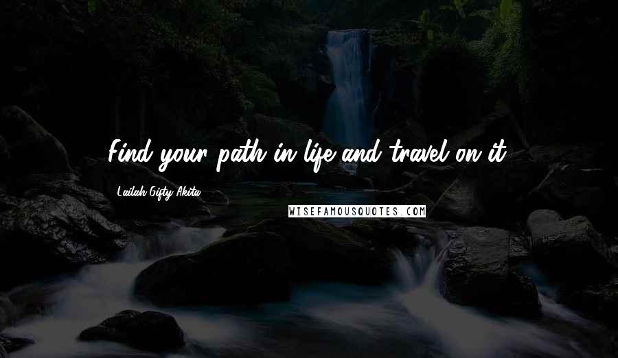 Lailah Gifty Akita Quotes: Find your path in life and travel on it.