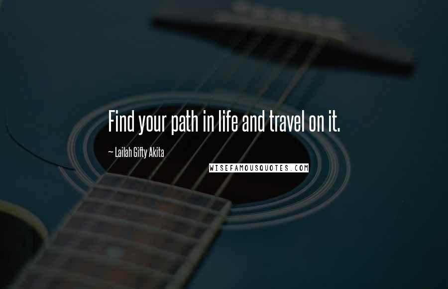 Lailah Gifty Akita Quotes: Find your path in life and travel on it.