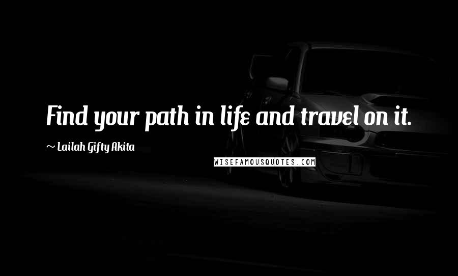 Lailah Gifty Akita Quotes: Find your path in life and travel on it.