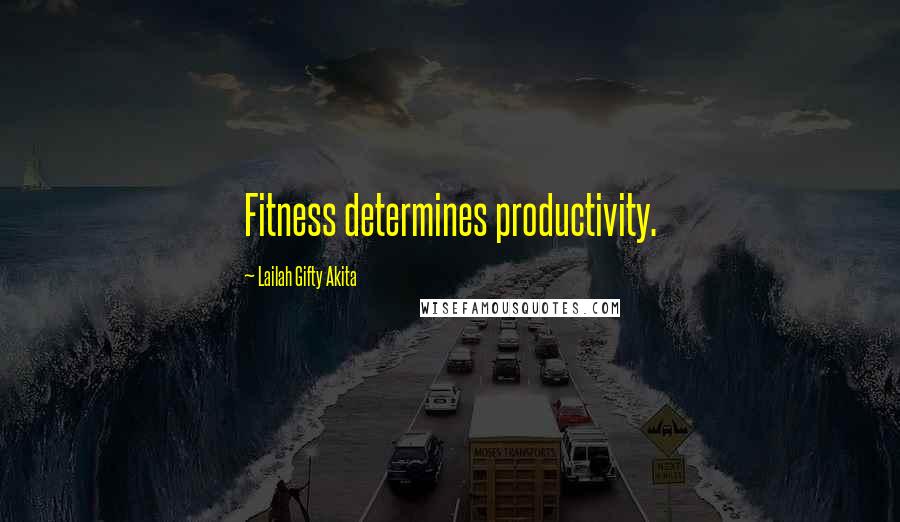 Lailah Gifty Akita Quotes: Fitness determines productivity.