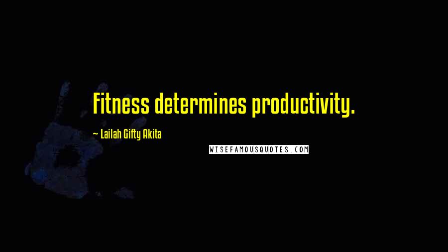 Lailah Gifty Akita Quotes: Fitness determines productivity.