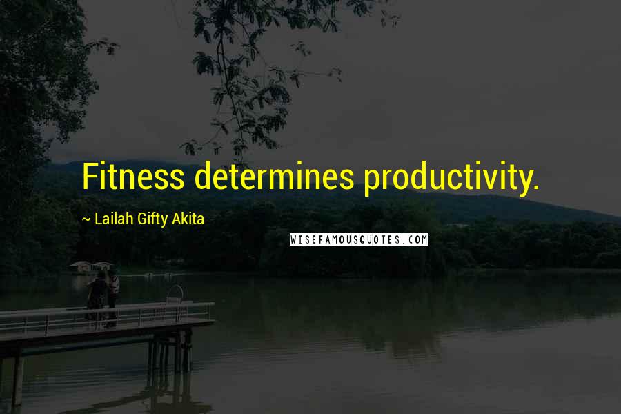 Lailah Gifty Akita Quotes: Fitness determines productivity.