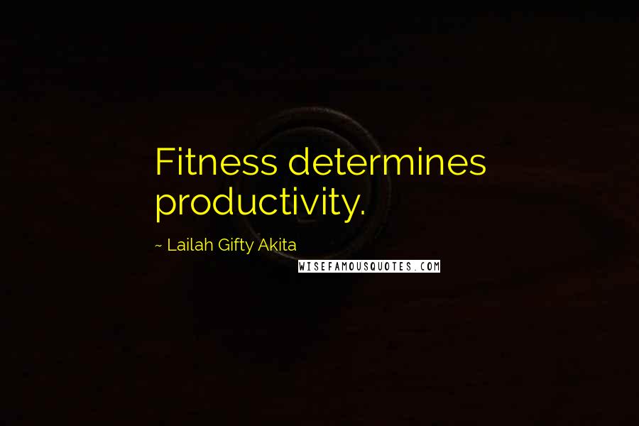 Lailah Gifty Akita Quotes: Fitness determines productivity.