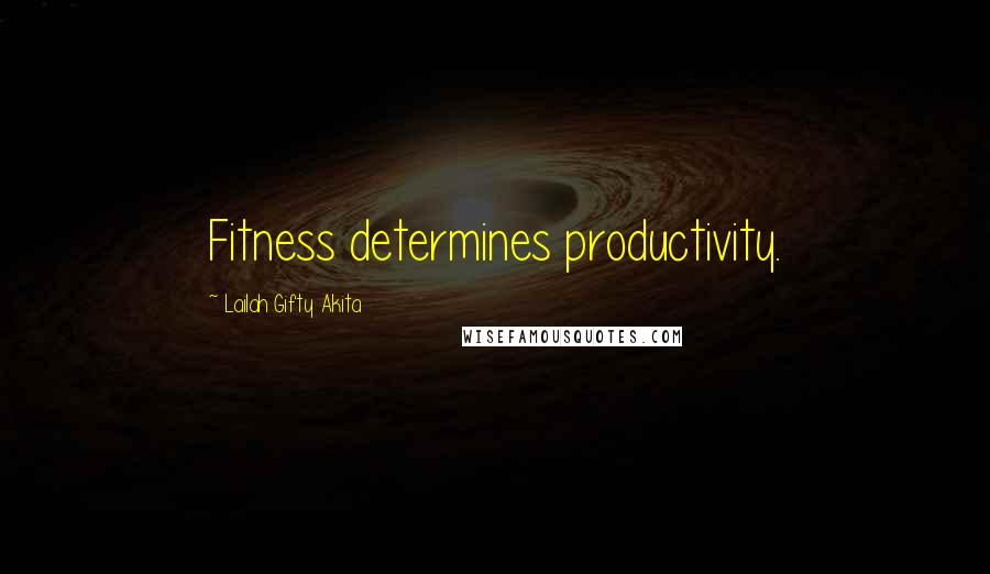 Lailah Gifty Akita Quotes: Fitness determines productivity.