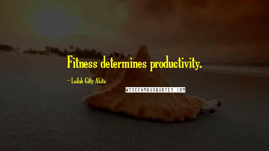 Lailah Gifty Akita Quotes: Fitness determines productivity.