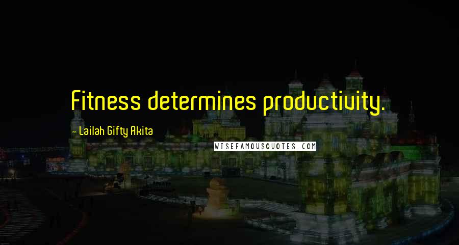 Lailah Gifty Akita Quotes: Fitness determines productivity.