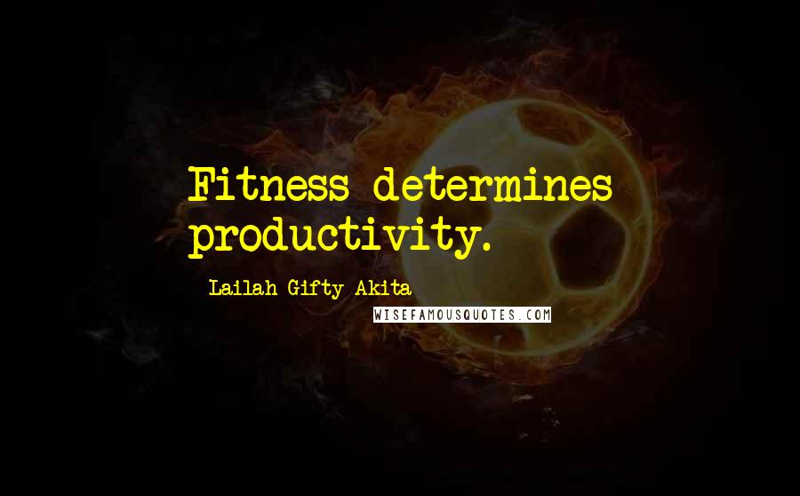 Lailah Gifty Akita Quotes: Fitness determines productivity.