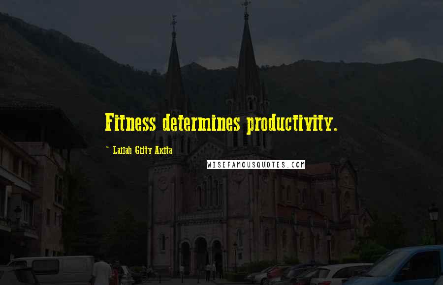 Lailah Gifty Akita Quotes: Fitness determines productivity.