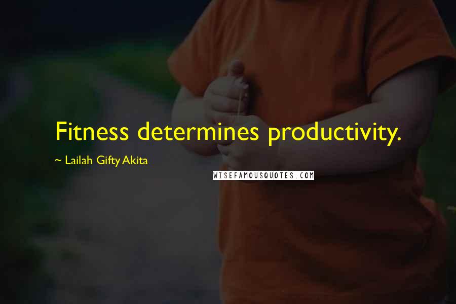 Lailah Gifty Akita Quotes: Fitness determines productivity.