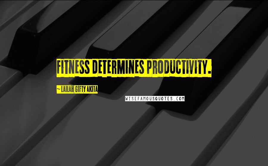 Lailah Gifty Akita Quotes: Fitness determines productivity.