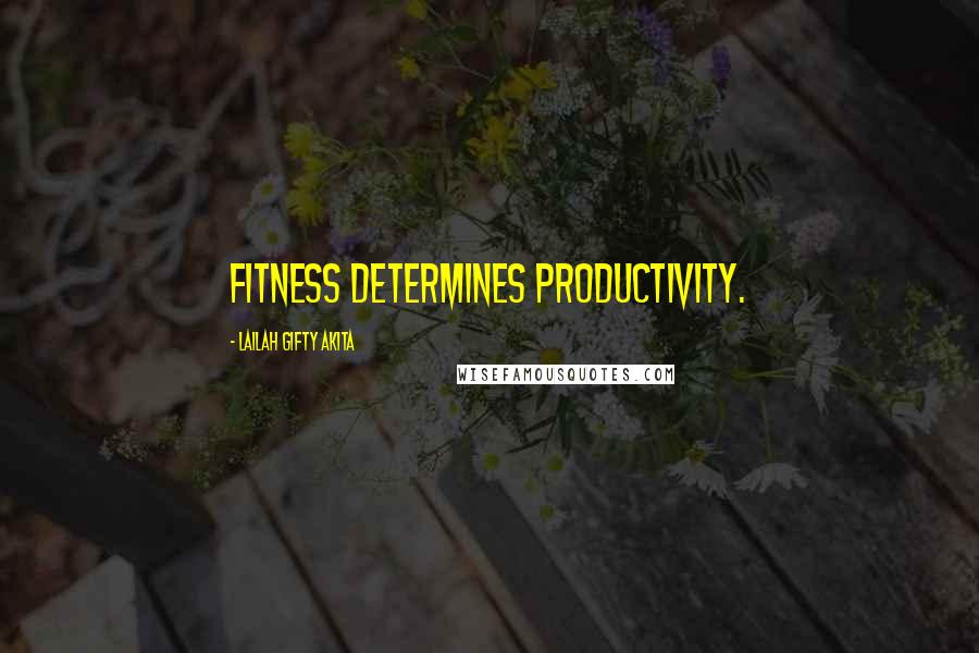 Lailah Gifty Akita Quotes: Fitness determines productivity.