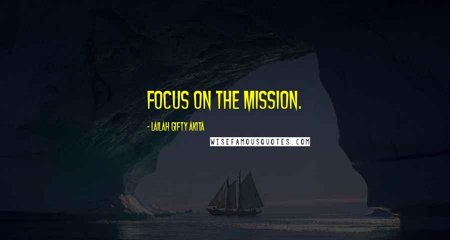 Lailah Gifty Akita Quotes: Focus on the mission.