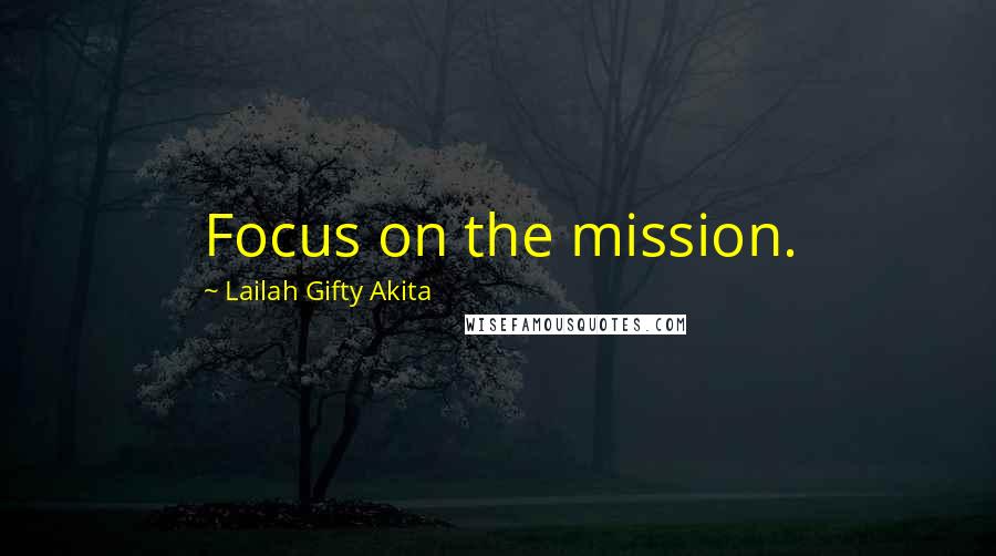 Lailah Gifty Akita Quotes: Focus on the mission.