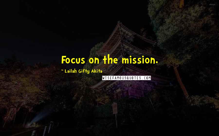Lailah Gifty Akita Quotes: Focus on the mission.