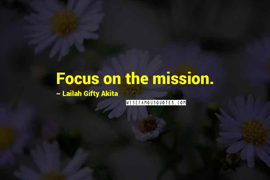 Lailah Gifty Akita Quotes: Focus on the mission.