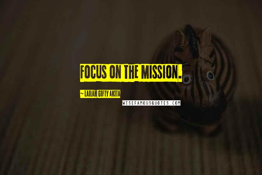 Lailah Gifty Akita Quotes: Focus on the mission.