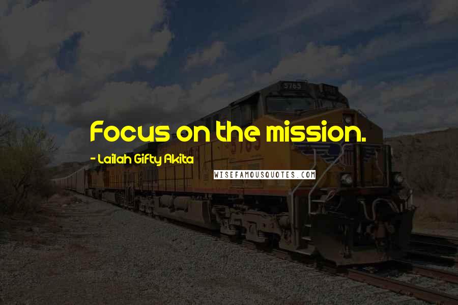 Lailah Gifty Akita Quotes: Focus on the mission.