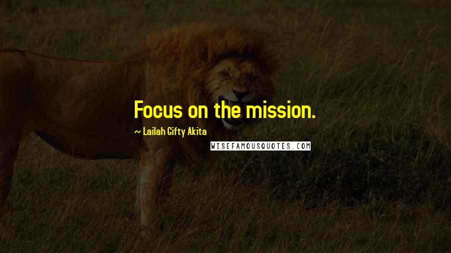 Lailah Gifty Akita Quotes: Focus on the mission.