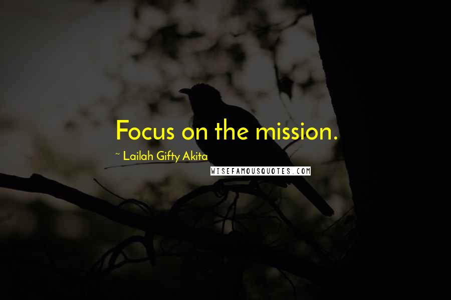 Lailah Gifty Akita Quotes: Focus on the mission.