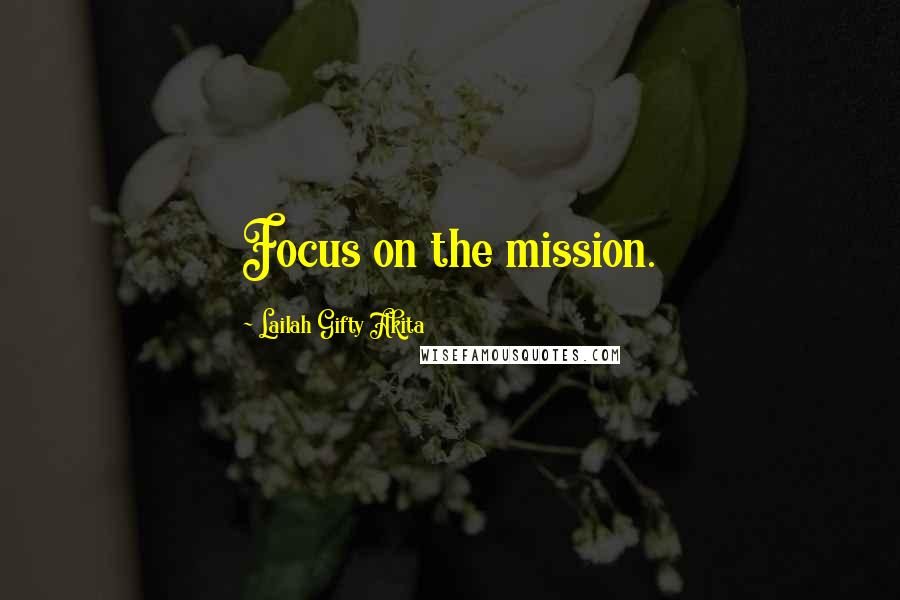 Lailah Gifty Akita Quotes: Focus on the mission.