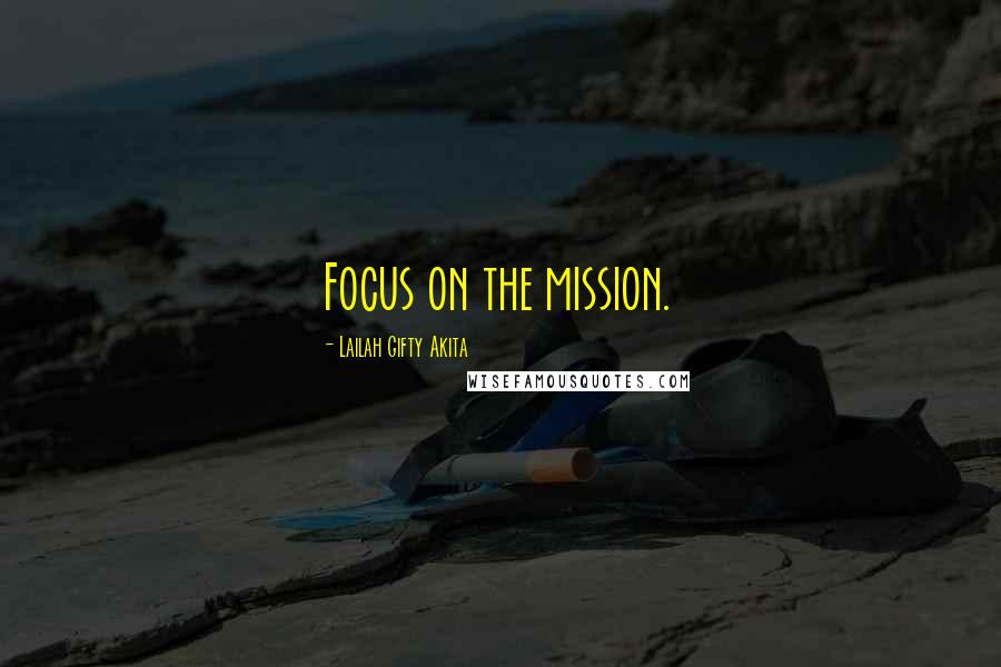 Lailah Gifty Akita Quotes: Focus on the mission.