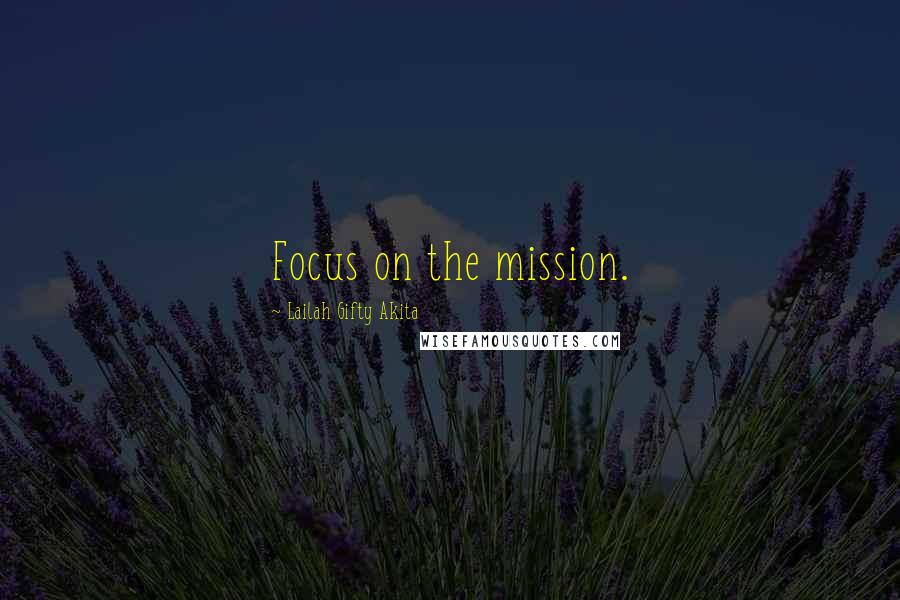 Lailah Gifty Akita Quotes: Focus on the mission.