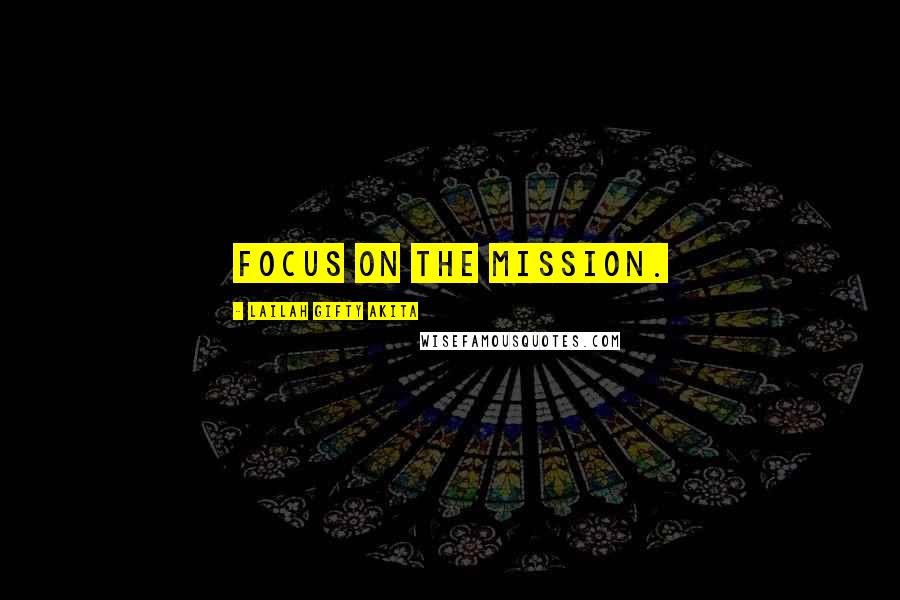 Lailah Gifty Akita Quotes: Focus on the mission.