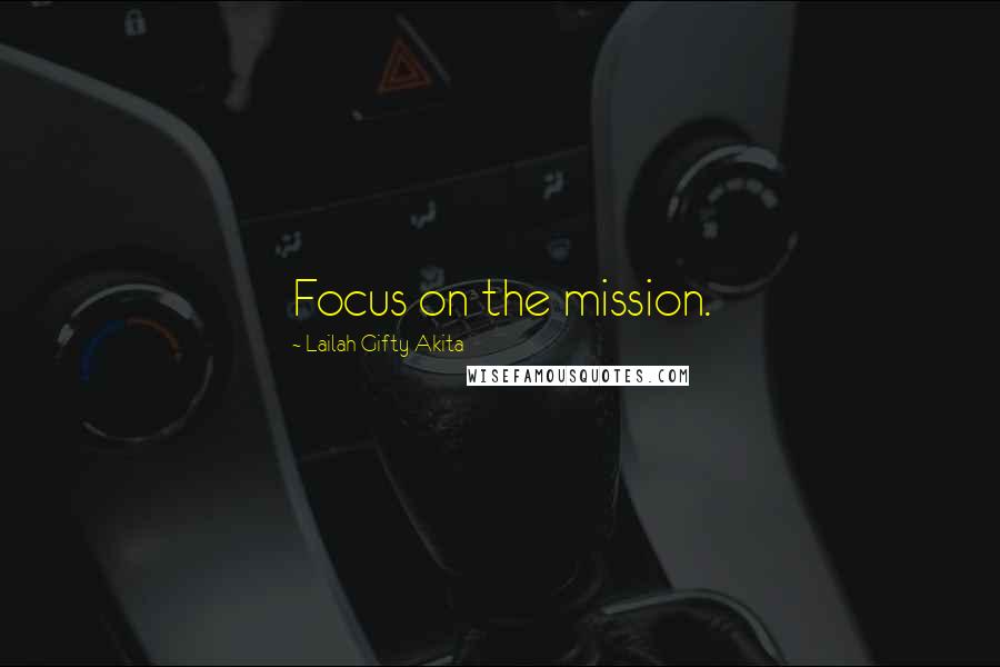 Lailah Gifty Akita Quotes: Focus on the mission.