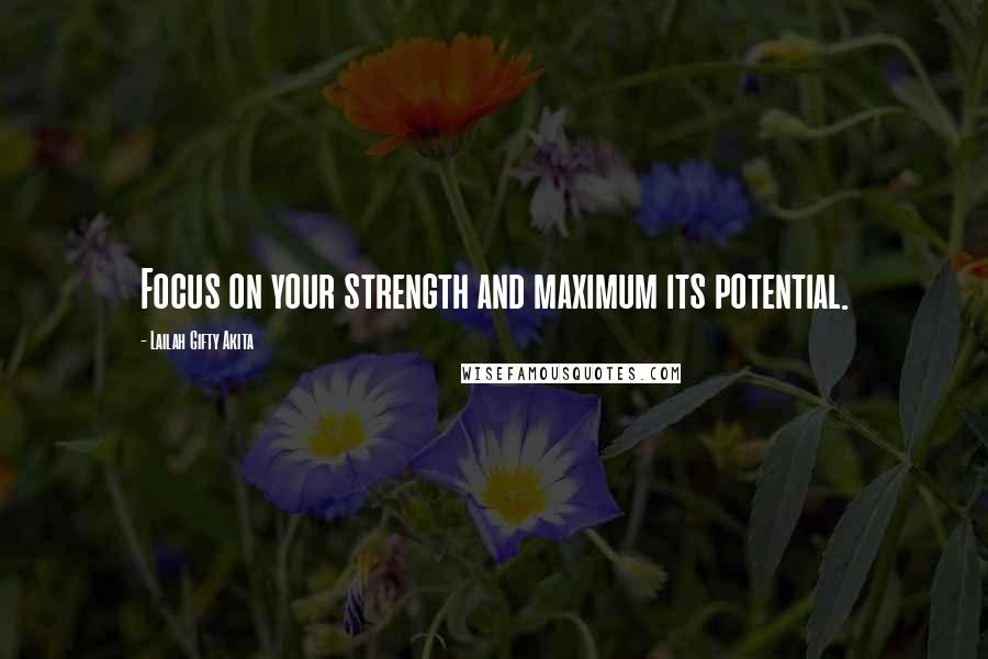 Lailah Gifty Akita Quotes: Focus on your strength and maximum its potential.