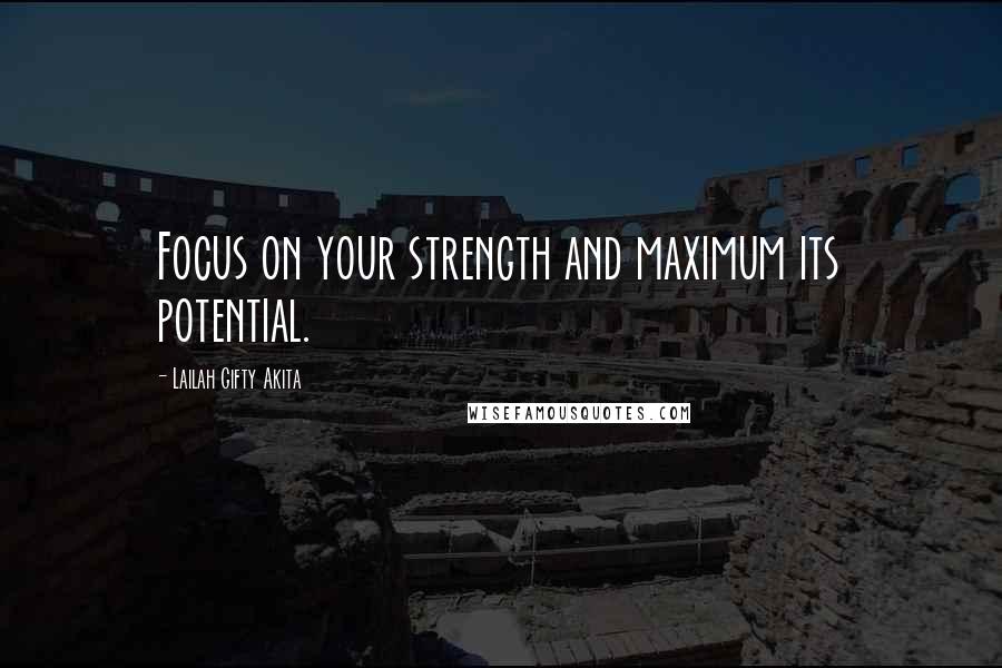 Lailah Gifty Akita Quotes: Focus on your strength and maximum its potential.