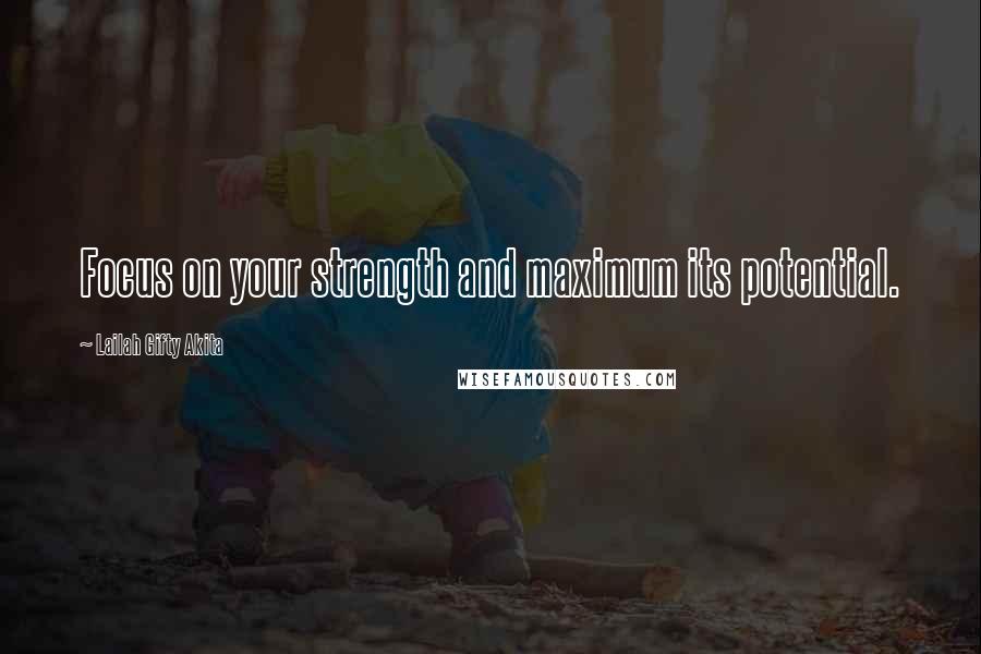 Lailah Gifty Akita Quotes: Focus on your strength and maximum its potential.