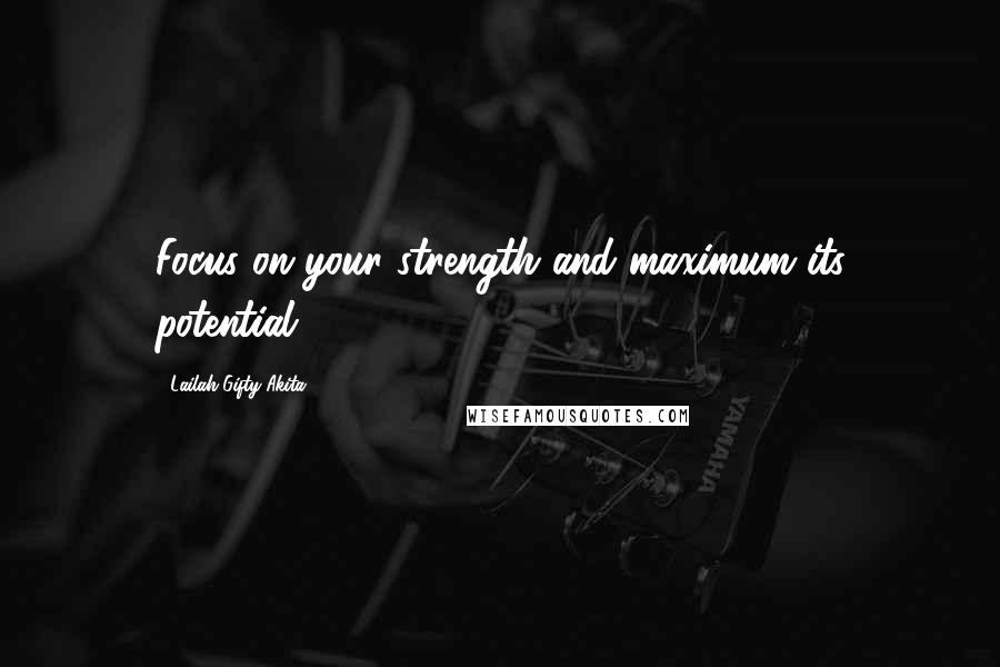 Lailah Gifty Akita Quotes: Focus on your strength and maximum its potential.