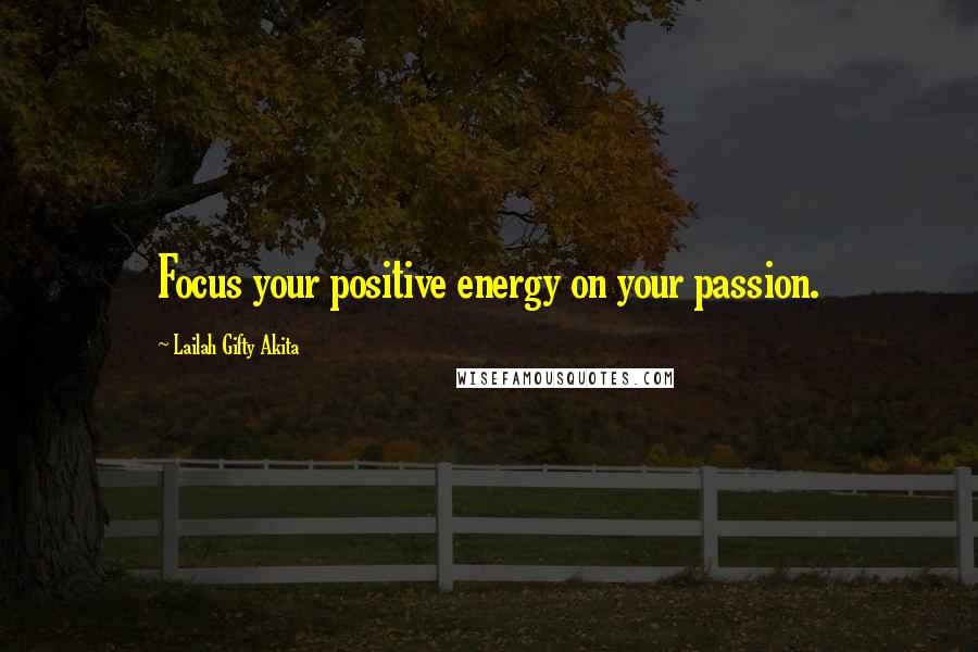 Lailah Gifty Akita Quotes: Focus your positive energy on your passion.