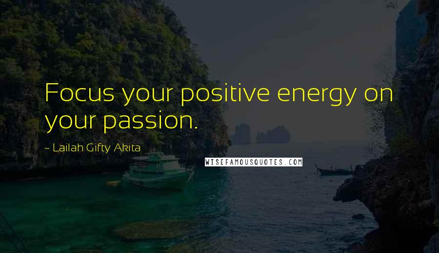 Lailah Gifty Akita Quotes: Focus your positive energy on your passion.