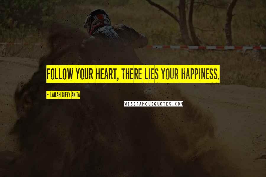 Lailah Gifty Akita Quotes: Follow your heart, there lies your happiness.