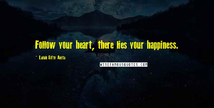 Lailah Gifty Akita Quotes: Follow your heart, there lies your happiness.