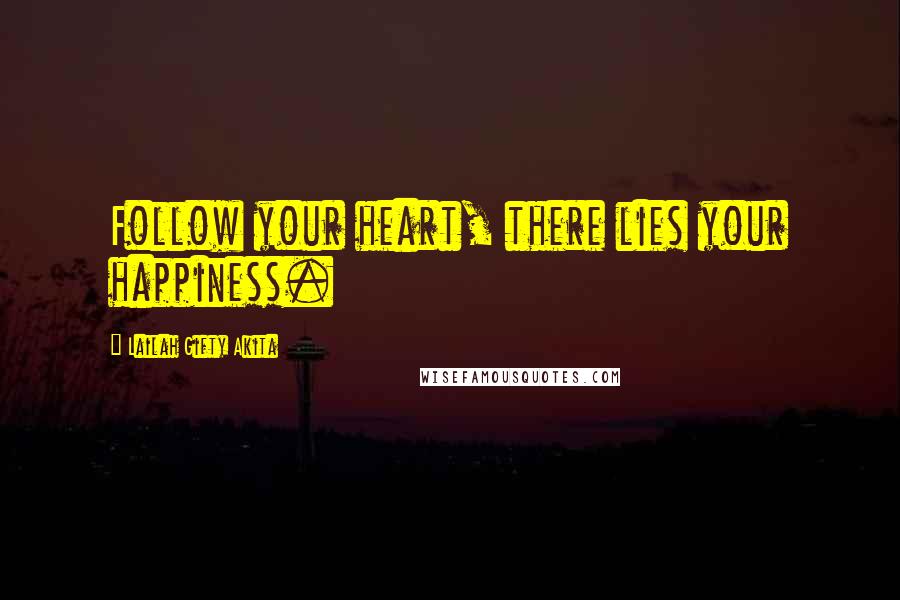 Lailah Gifty Akita Quotes: Follow your heart, there lies your happiness.