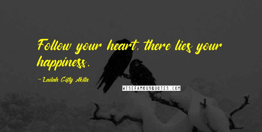 Lailah Gifty Akita Quotes: Follow your heart, there lies your happiness.