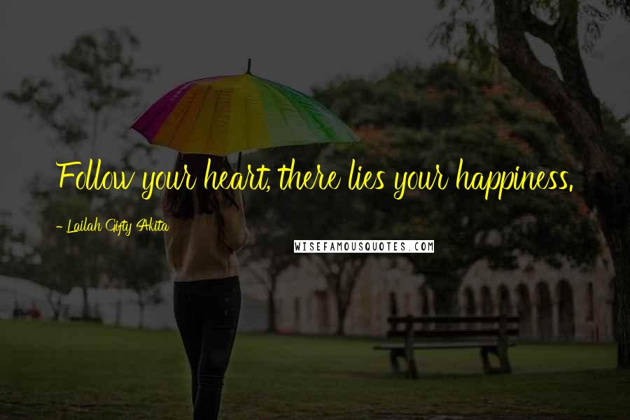 Lailah Gifty Akita Quotes: Follow your heart, there lies your happiness.