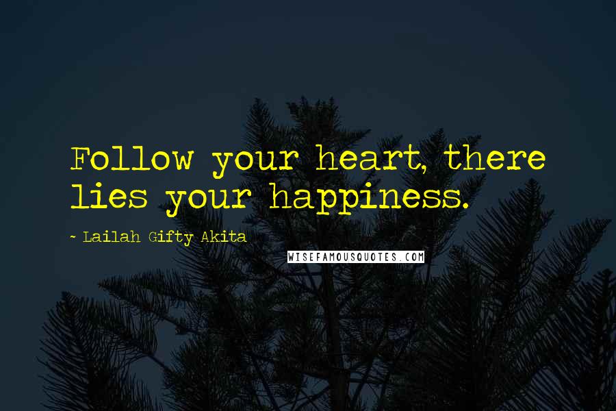 Lailah Gifty Akita Quotes: Follow your heart, there lies your happiness.