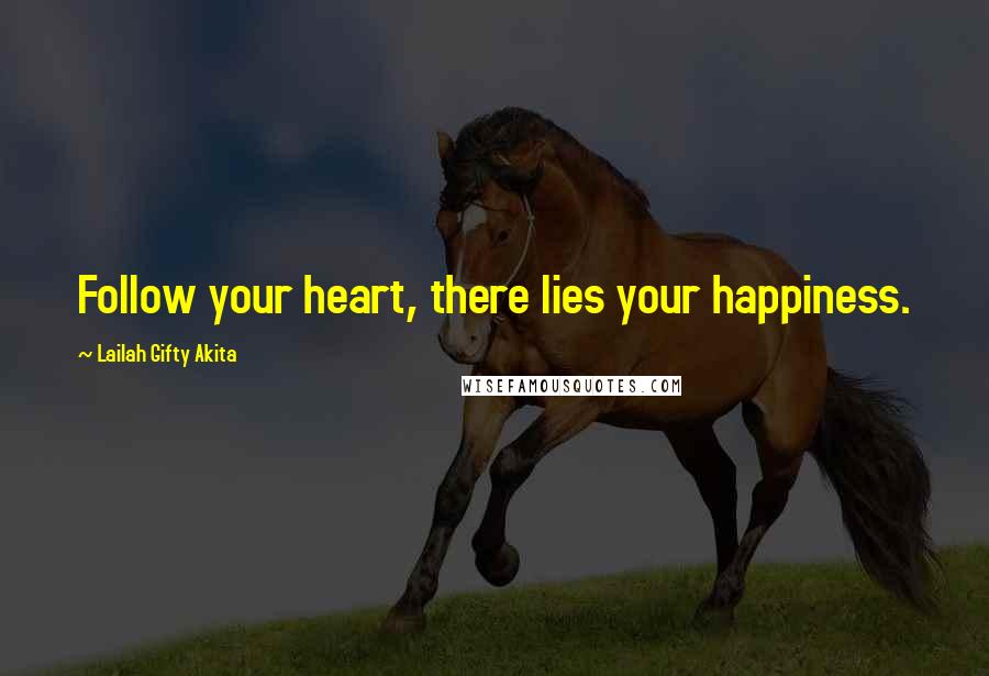 Lailah Gifty Akita Quotes: Follow your heart, there lies your happiness.